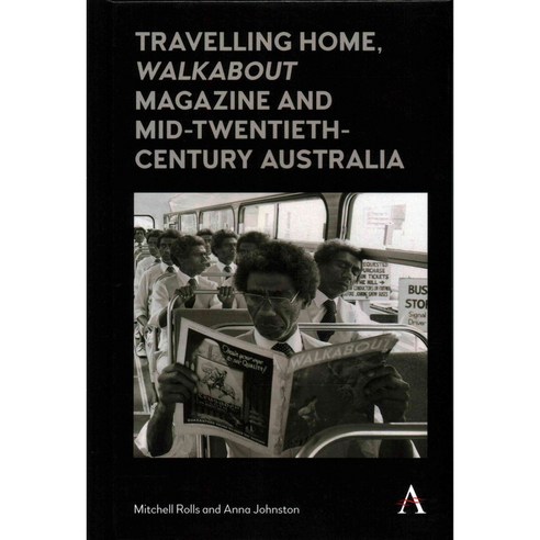 Travelling Home ''Walkabout Magazine'' and Mid-Twentieth-Century Australia Hardcover, Anthem Press