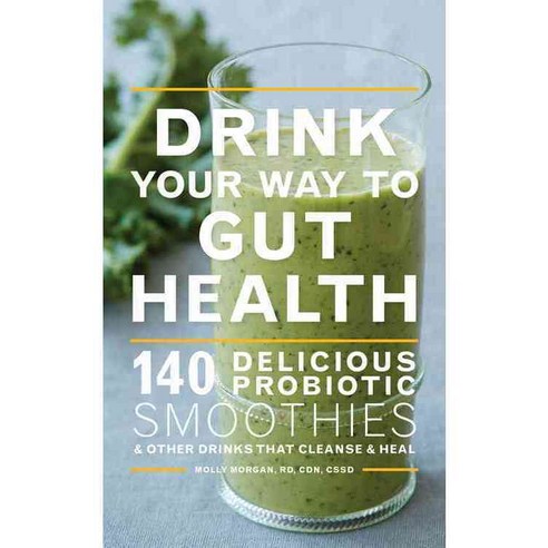 Drink Your Way to Gut Health: 140 Delicious Probiotic Smoothies & Other Drinks That Cleanse & Heal, Houghton Mifflin Harcourt