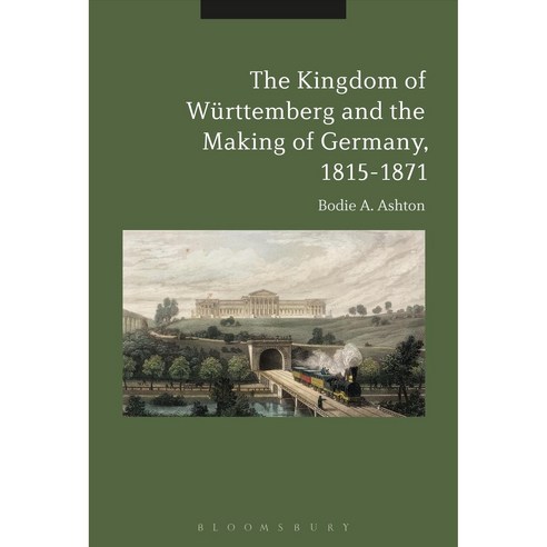 The Kingdom of Württemberg and the Making of Germany 1815-1871, Bloomsbury USA Academic