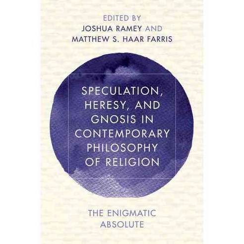 Speculation Heresy and Gnosis in Contemporary Philosophy of Religion: The Enigmatic Absolute Paperback, Rowman & Littlefield International