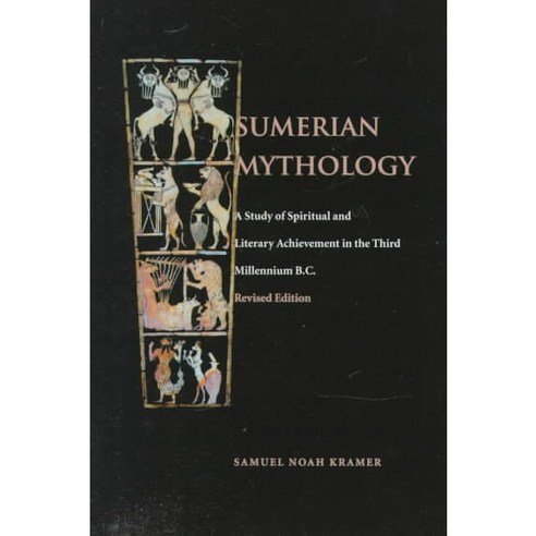 Sumerian Mythology: A Study of Spiritual and Literary Achievement in the Third Millennium B.C., Univ of Pennsylvania Pr