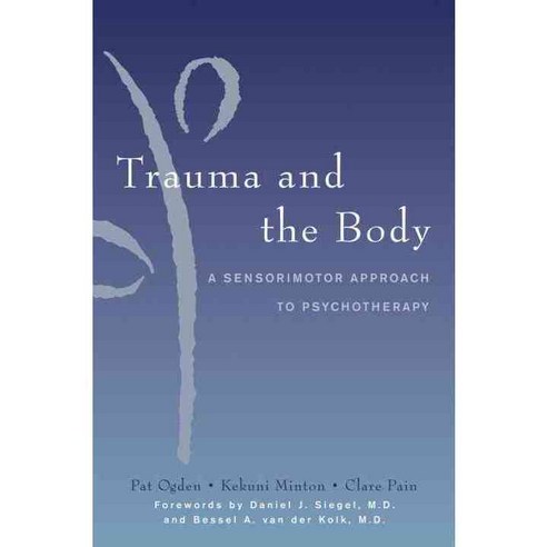 Trauma And the Body: A Sensorimotor Approach to Psychotherapy, W W Norton & Co Inc