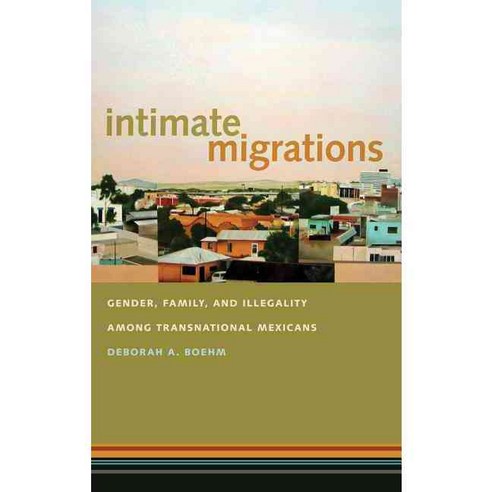 Intimate Migrations: Gender Family and Illegality Among Transnational Mexicans Paperback, New York University Press