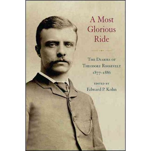 A Most Glorious Ride: The Diaries of Theodore Roosevelt 1877-1886, Excelsior Editions