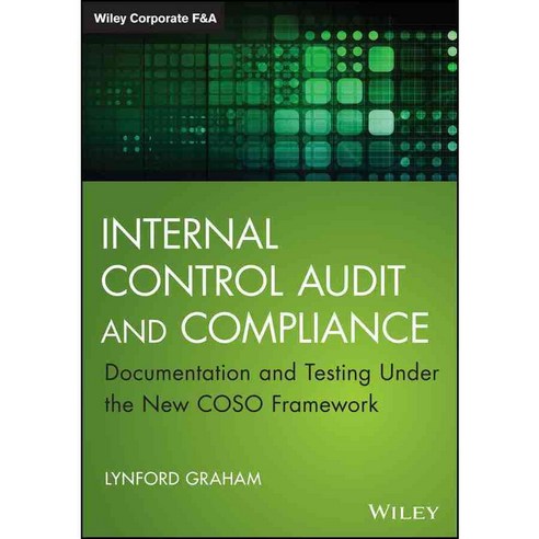Internal Control Audit and Compliance: Documentation and Testing Under the New COSO Framework, John Wiley & Sons Inc