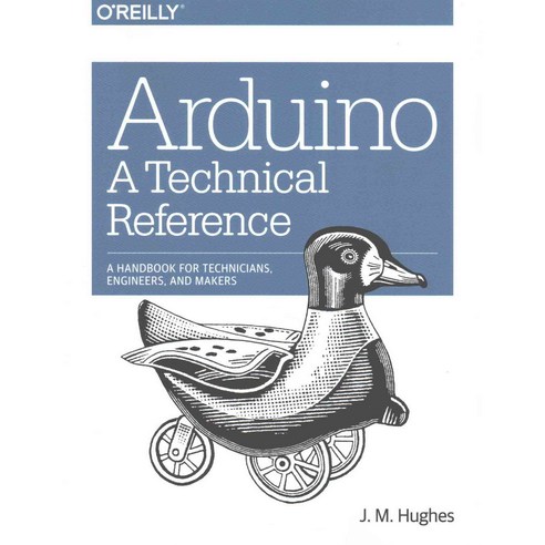Arduino: A Technical Reference: A Handbook for Technicians Engineers and Makers, Oreilly & Associates Inc