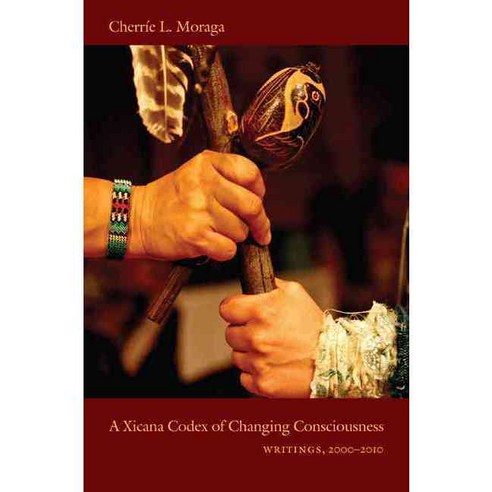 A Xicana Codex of Changing Consciousness: Writings 2000 - 2010, Duke Univ Pr