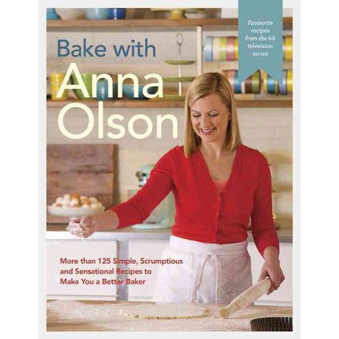 Bake With Anna Olson: More Than 125 Simple Scrumptious and Sensational Recipes to Make You a Better Baker, Appetite by Random House