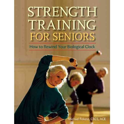 Strength Training for Seniors: How to Rewind Your Biological Clock, Hunter House