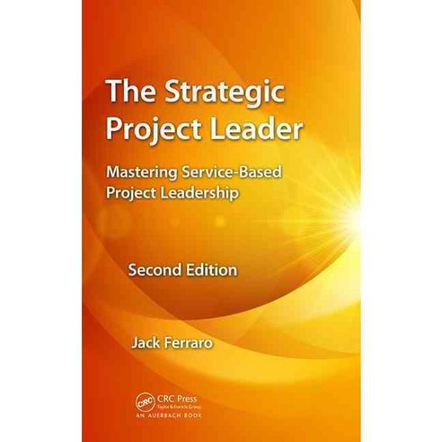 The Strategic Project Leader: Mastering Service-Based Project Leadership Second Edition Hardcover, Auerbach Publications