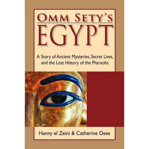 Omm Sety''s Egypt: A Story of Ancient Mysteries Secret Lives and the Lost History of the Pharaohs, St Lynns Pr