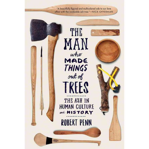 The Man Who Made Things Out of Trees: The Ash in Human Culture and History, W W Norton & Co Inc