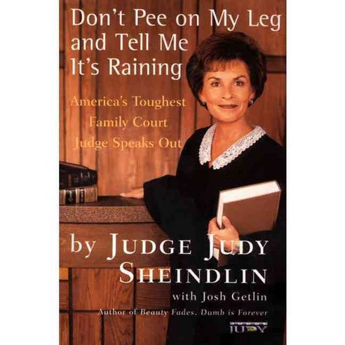 Don''t Pee on My Leg and Tell Me It''s Raining: America''s Toughest Family Court Judge Speaks Out, Perennial