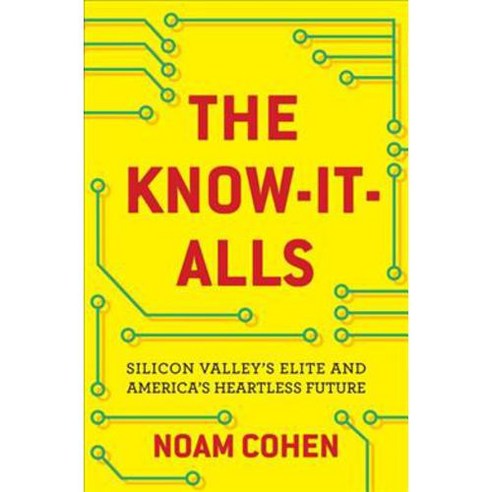 The Know-It-Alls: The Rise of Silicon Valley as a Political Powerhouse and Social Wrecking Ball Hardcover, New Press