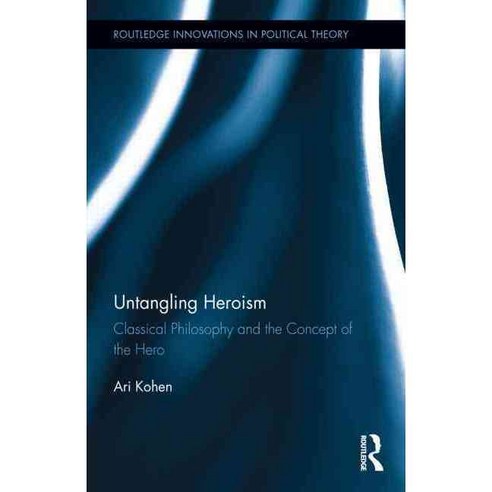 Untangling Heroism: Classical Philosophy and the Concept of the Hero, Routledge