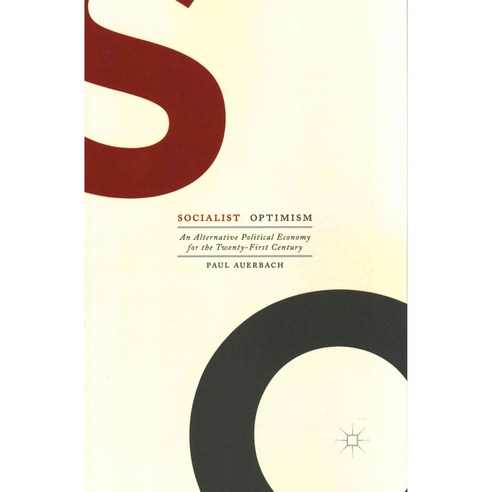 Socialist Optimism: An Alternative Political Economy for the Twenty-first Century, Palgrave Macmillan