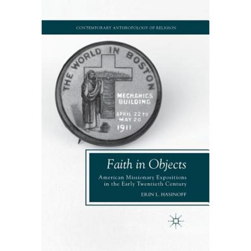 Faith in Objects: American Missionary Expositions in the Early Twentieth Century Paperback, Palgrave MacMillan