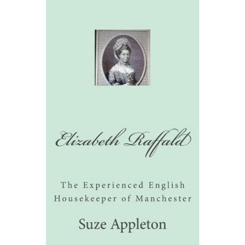 Elizabeth Raffald: The Experienced English Housekeeper of Manchester ...
