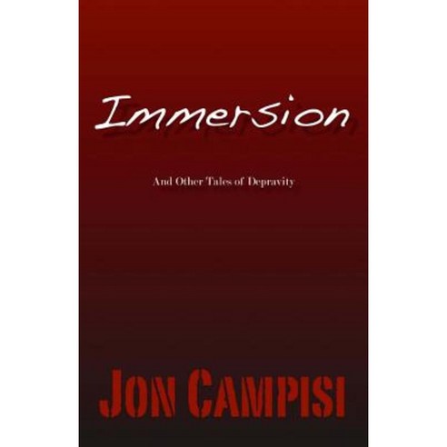 Immersion and Other Tales of Depravity Paperback, Jon Campisi