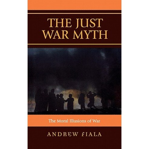 The Just War Myth: The Moral Illusions of War Hardcover, Rowman & Littlefield Publishers