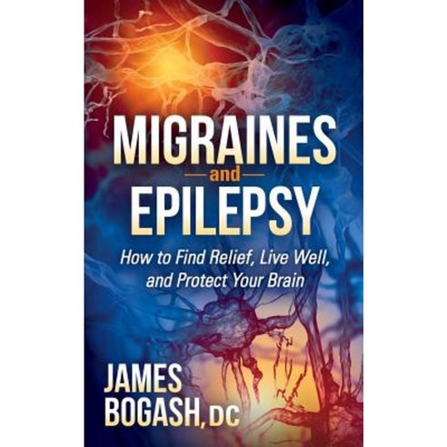 Migraines and Epilepsy: How to Find Relief Live Well and Protect Your Brain Paperback, Morgan James Publishing