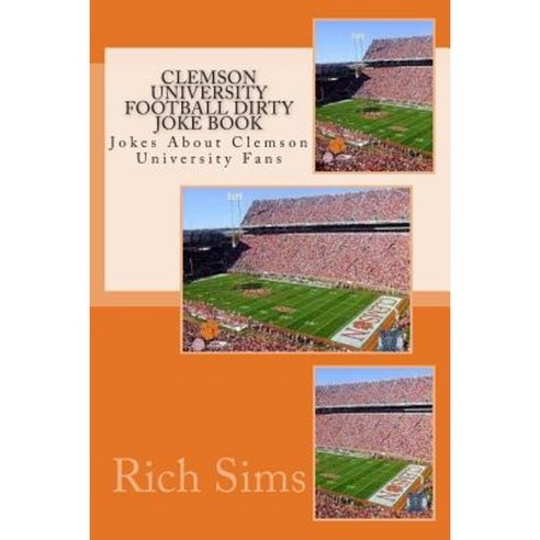 Clemson University Football Dirty Joke Book: Jokes about Clemson University Fans Paperback, Createspace
