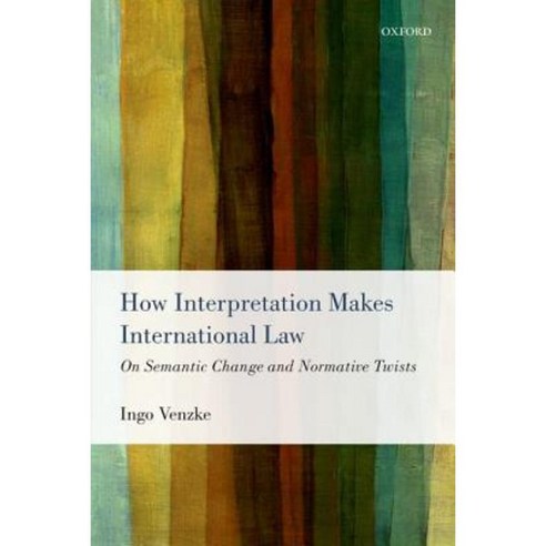 How Interpretation Makes International Law: On Semantic Change and Normative Twists Paperback, OUP UK