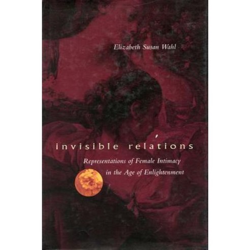 Invisible Relations: Representations of Female Intimacy in the Age of Enlightenment Hardcover, Stanford University Press