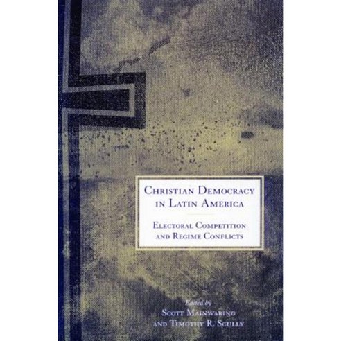 Christian Democracy in Latin America: Electoral Competition and Regime Conflicts Hardcover, Stanford University Press