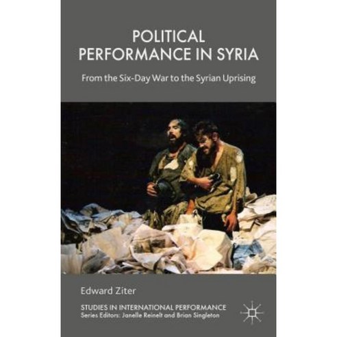 Political Performance in Syria: From the Six-Day War to the Syrian Uprising Hardcover, Palgrave MacMillan