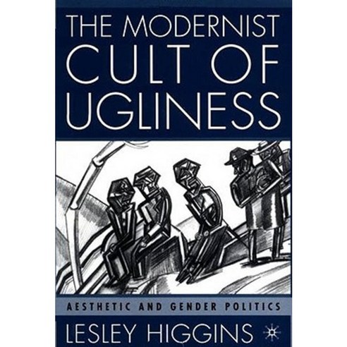 The Modernist Cult of Ugliness: Aesthetic and Gender Politics Hardcover, Palgrave MacMillan