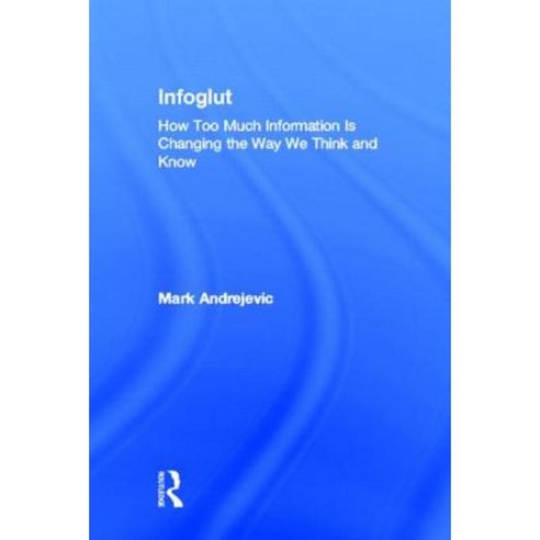 Infoglut: How Too Much Information Is Changing the Way We Think and Know Hardcover, Routledge