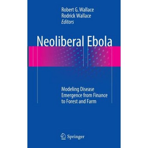 Neoliberal Ebola: Modeling Disease Emergence from Finance to Forest and Farm Hardcover, Springer