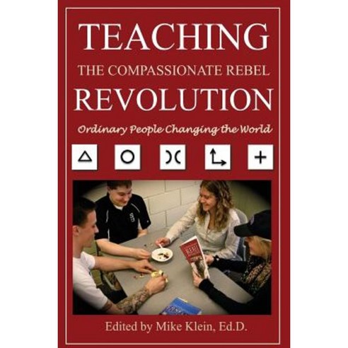 Teaching the Compassionate Rebel Revolution: Ordinary People Changing the World Paperback, Createspace