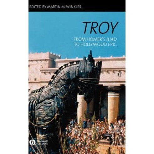 Troy: From Homer''s Iliad to Hollywood Epic Hardcover, Wiley-Blackwell