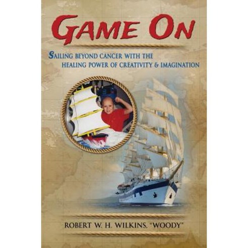 Game on: Sailing Beyond Cancer with the Healing Power of Creativity & Imagination Paperback, Robert Wilkins