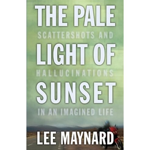 The Pale Light of Sunset: Scattershots and Hallucinations in an Imagined Life Hardcover, Vandalia Press