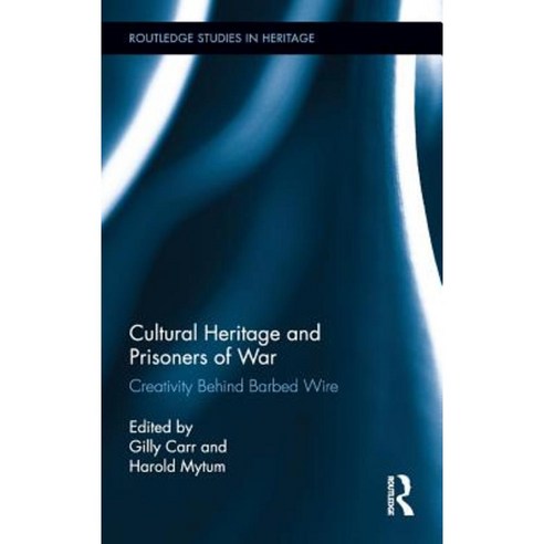 Cultural Heritage and Prisoners of War: Creativity Behind Barbed Wire Hardcover, Routledge