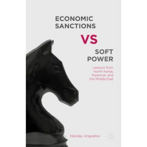 Economic Sanctions vs. Soft Power: Lessons from North Korea Myanmar and the Middle East Hardcover, Palgrave MacMillan