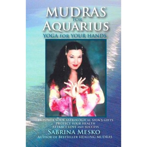 Mudras for Aquarius: Yoga for Your Hands Paperback, Mudra Hands Publishing