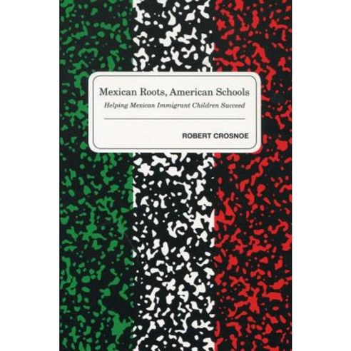Mexican Roots American Schools: Helping Mexican Immigrant Children ...