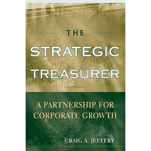 The Strategic Treasurer: A Partnership for Corporate Growth Hardcover, Wiley