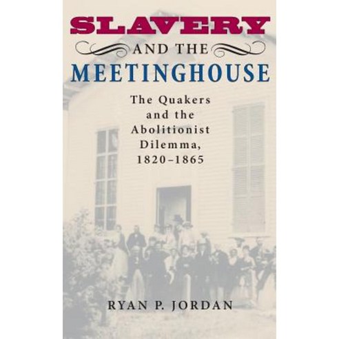 Slavery and the Meetinghouse: The Quakers and the Abolitionist Dilemma 1820-1865 Hardcover, Indiana University Press