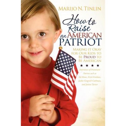 How to Raise an American Patriot: Making It Okay for Our Kids to Be Proud to Be American Paperback, Morgan James Publishing