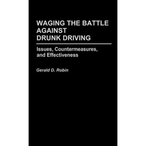 Waging the Battle Against Drunk Driving: Issues Countermeasures and Effectiveness Hardcover, Greenwood Press