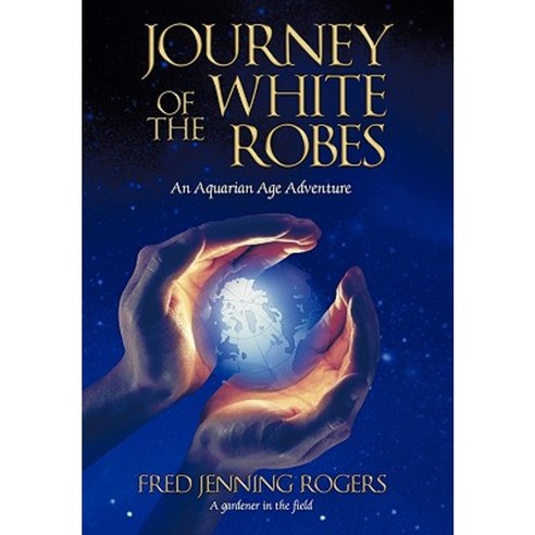 Journey of the White Robes: An Aquarian Age Adventure Hardcover, iUniverse