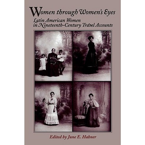 Women Through Women''s Eyes: Latin American Women in 19th Century Travel Accounts Paperback, Rowman & Littlefield Publishers