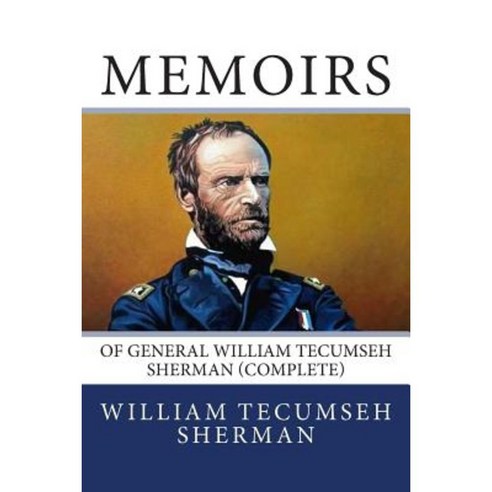 Memoirs of General William Tecumseh Sherman (Complete) Paperback, Createspace