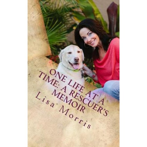 One Life at a Time: A Rescuer''s Memoir Paperback, Createspace