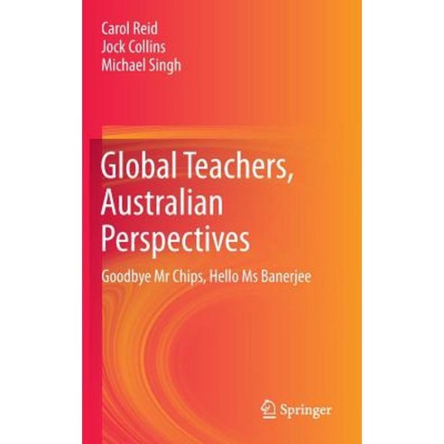 Global Teachers Australian Perspectives: Goodbye MR Chips Hello MS Banerjee Hardcover, Springer